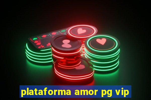 plataforma amor pg vip